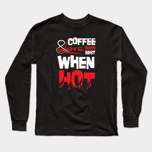 Funny Quote: Coffee and Love Taste Best When Hot Long Sleeve T-Shirt